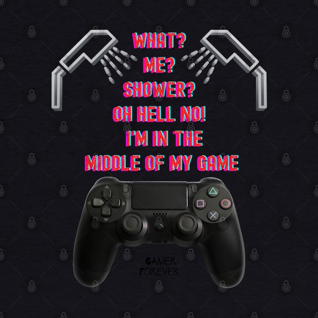 GAMER SAYINGS #5 WHAT? ME? SHOWER? by KutieKoot T's